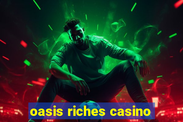 oasis riches casino