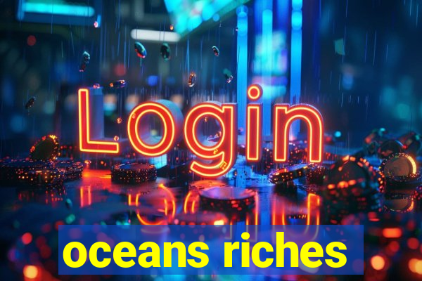 oceans riches