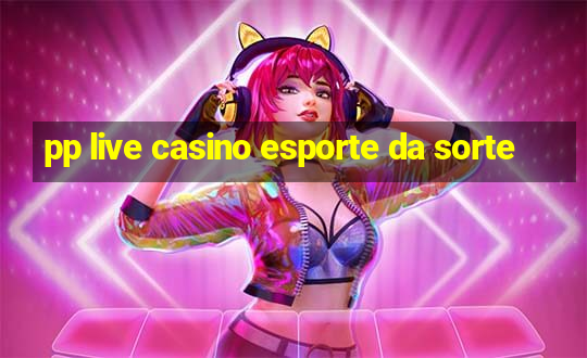 pp live casino esporte da sorte