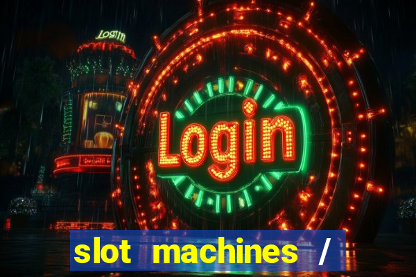 slot machines / slot machines