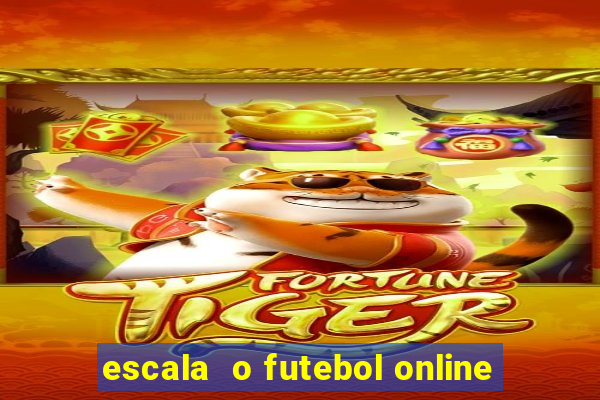 escala  o futebol online