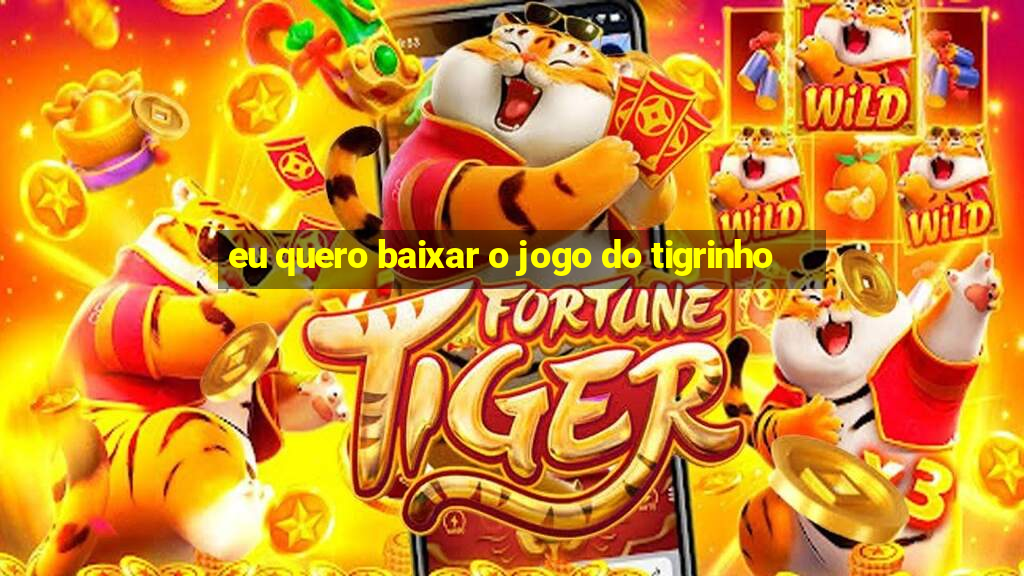 eu quero baixar o jogo do tigrinho