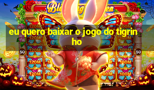 eu quero baixar o jogo do tigrinho