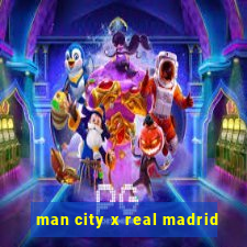 man city x real madrid