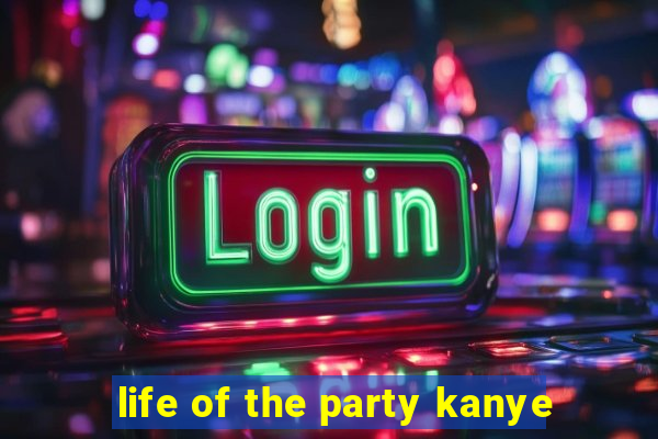 life of the party kanye