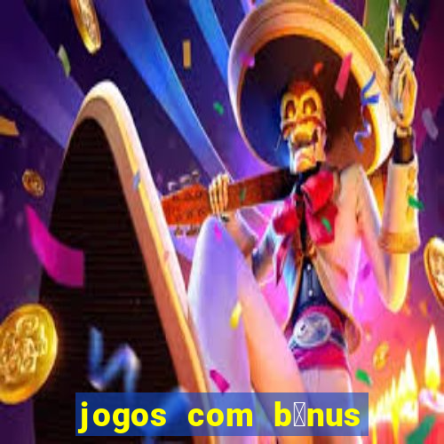 jogos com b么nus de boas vindas