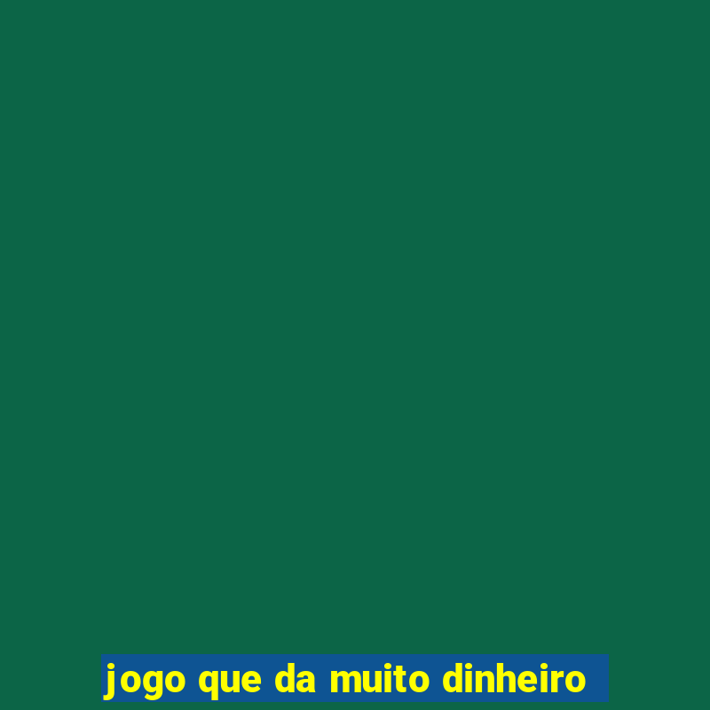 jogo que da muito dinheiro