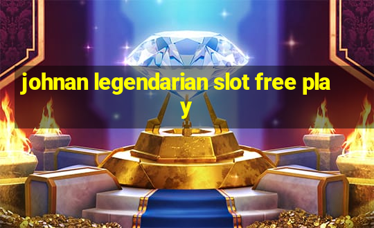 johnan legendarian slot free play