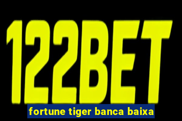 fortune tiger banca baixa