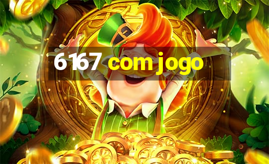 6167 com jogo