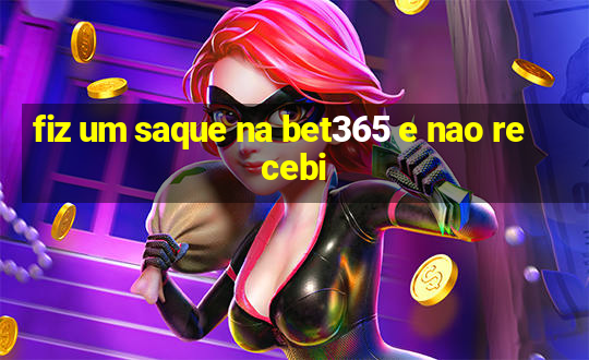 fiz um saque na bet365 e nao recebi