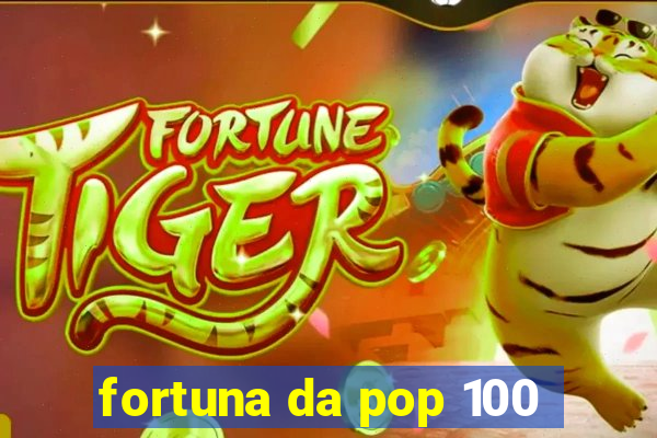 fortuna da pop 100