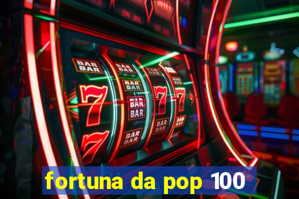 fortuna da pop 100