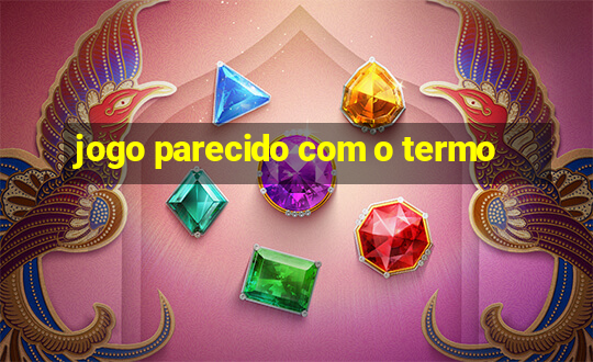 jogo parecido com o termo