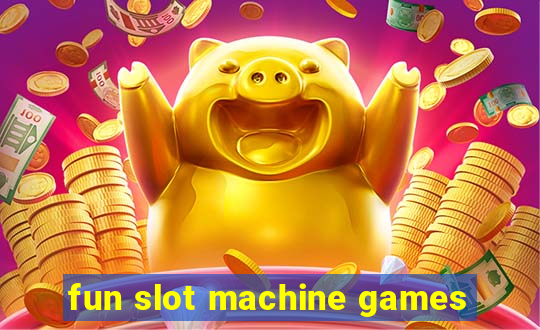 fun slot machine games