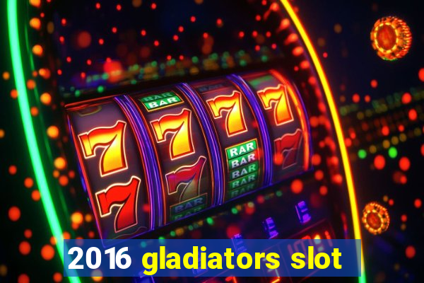 2016 gladiators slot