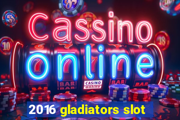 2016 gladiators slot