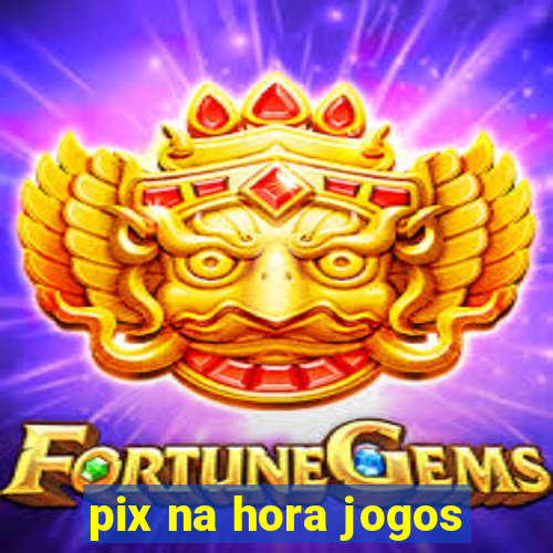 pix na hora jogos