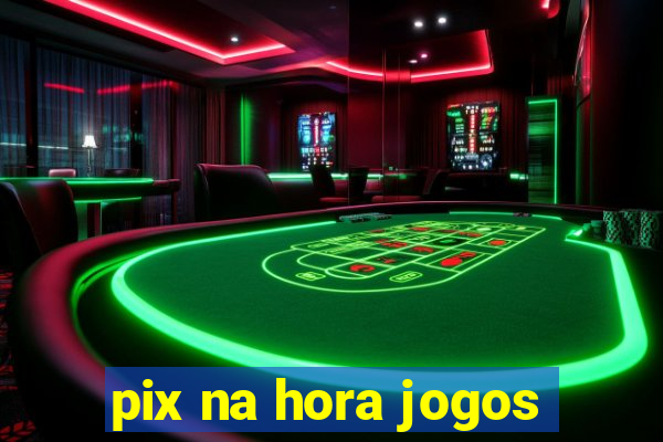 pix na hora jogos