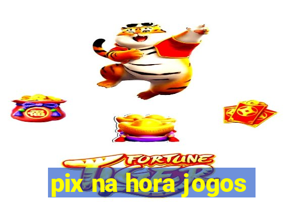 pix na hora jogos