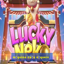 m谩quina ca莽a n铆queis