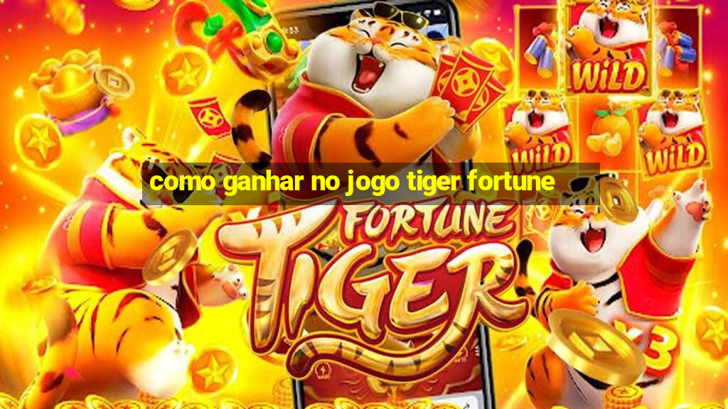 como ganhar no jogo tiger fortune