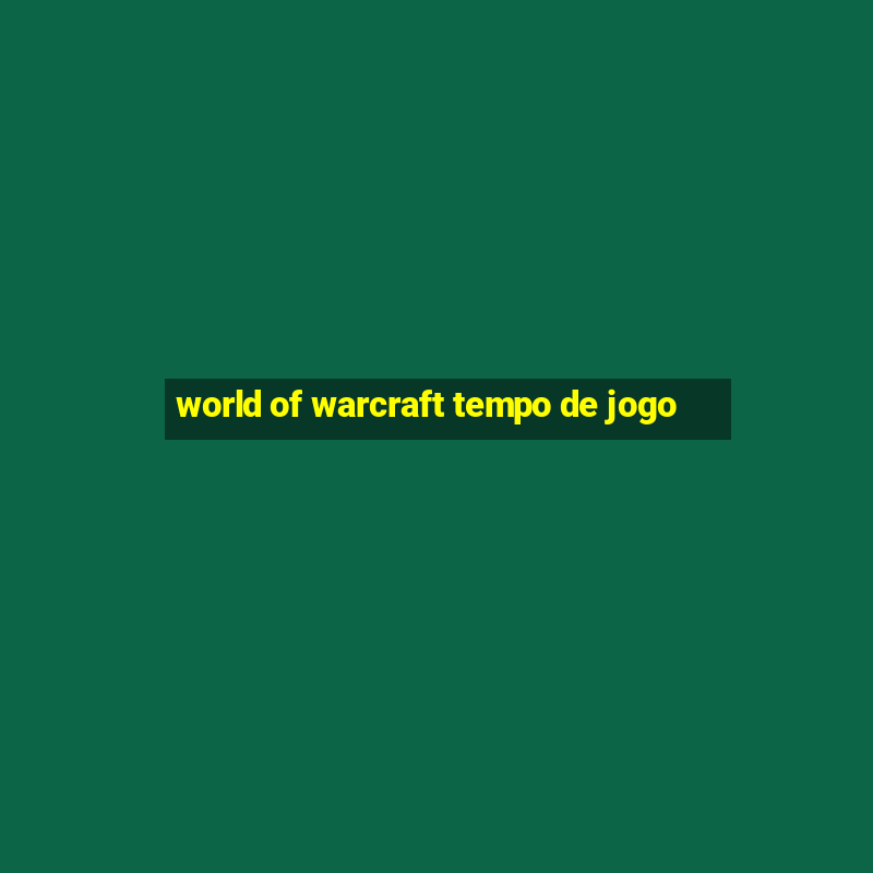 world of warcraft tempo de jogo