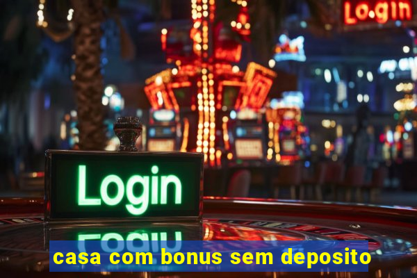 casa com bonus sem deposito