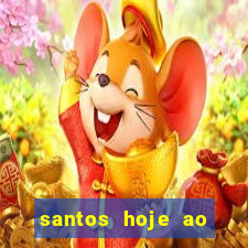 santos hoje ao vivo onde assistir