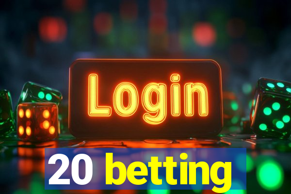 20 betting