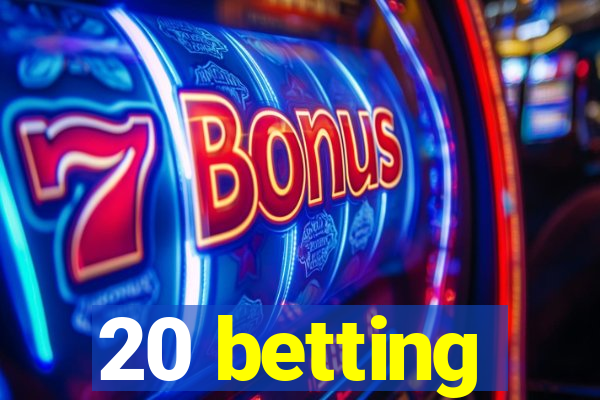 20 betting