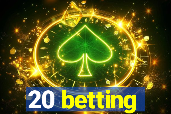 20 betting