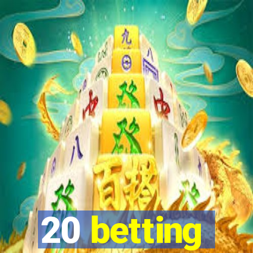 20 betting