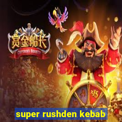 super rushden kebab