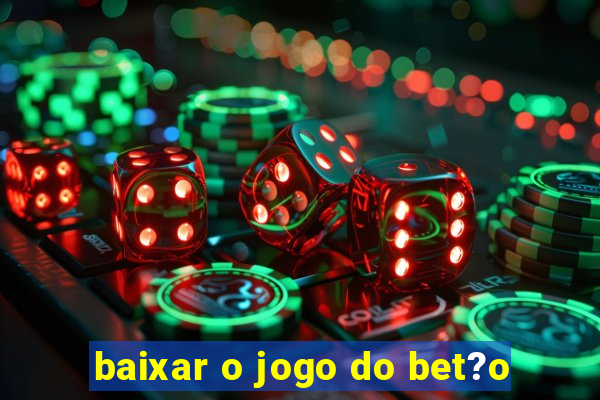 baixar o jogo do bet?o