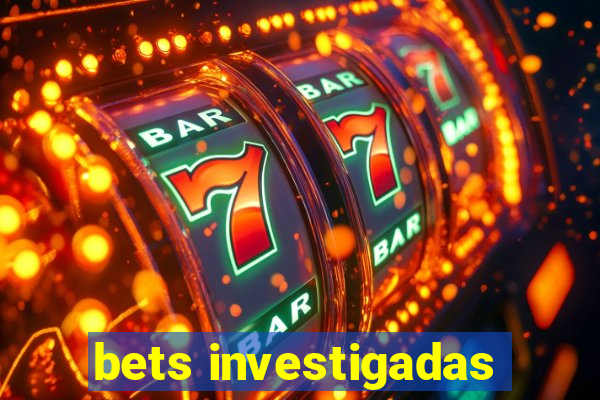 bets investigadas