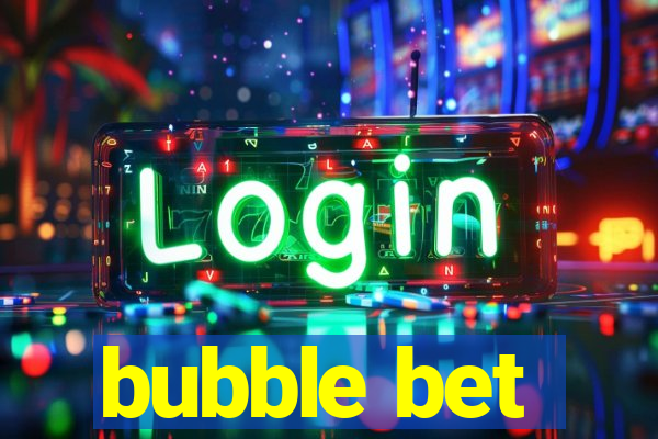 bubble bet