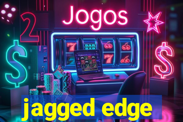 jagged edge