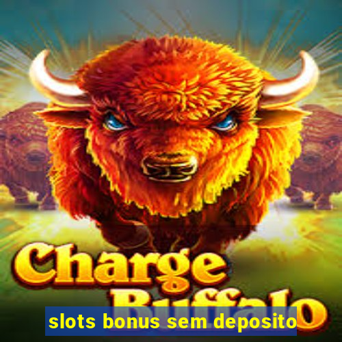 slots bonus sem deposito