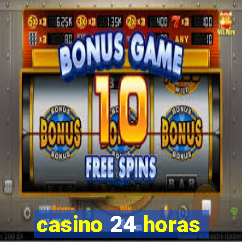 casino 24 horas