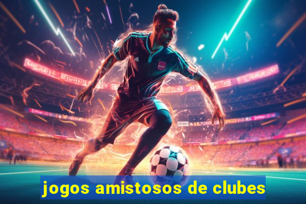 jogos amistosos de clubes