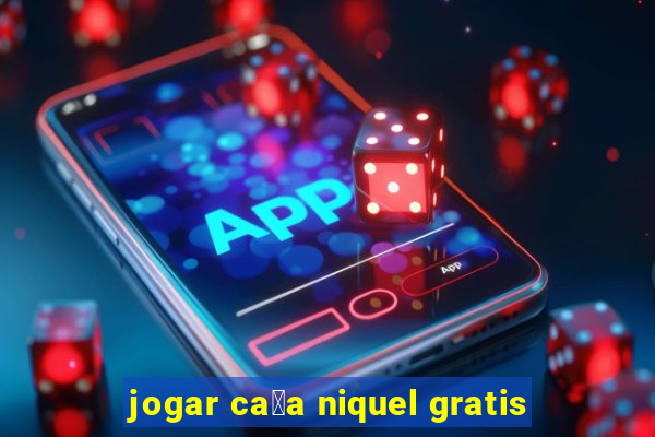 jogar ca莽a niquel gratis