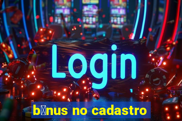 b么nus no cadastro