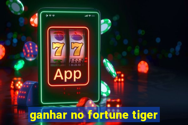 ganhar no fortune tiger