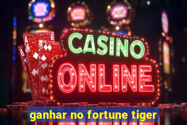 ganhar no fortune tiger