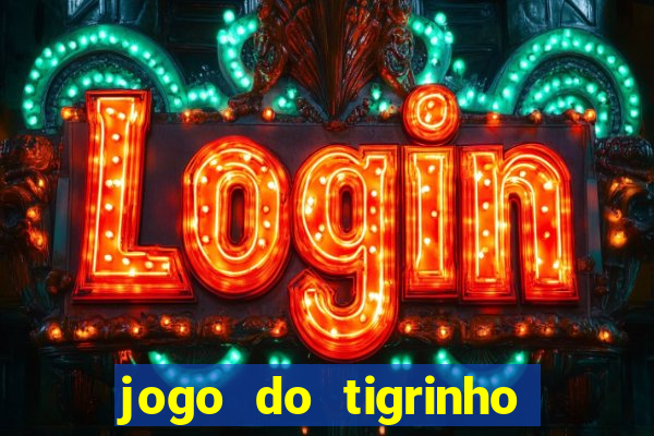 jogo do tigrinho da dinheiro mesmo