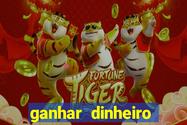 ganhar dinheiro jogo do tigre