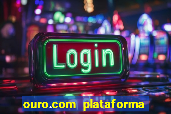 ouro.com plataforma de jogos