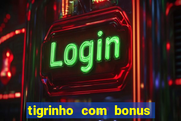 tigrinho com bonus de cadastro