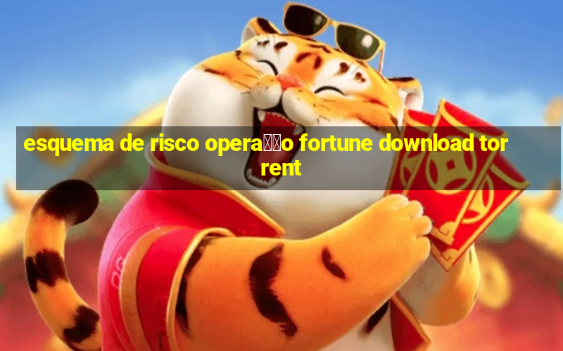 esquema de risco opera莽茫o fortune download torrent